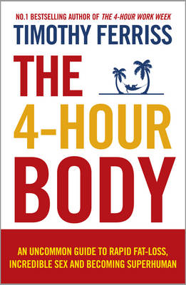 Cover of The 4-Hour Body: An Uncommon Guide to Rapid Fat-loss, Incredible Sex and Becomin - Timothy Ferriss - 9780091939526