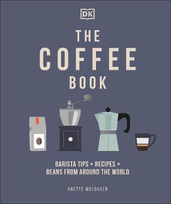 Cover of The Coffee Book: Barista Tips * Recipes * Beans from Around the World - Anette Moldvaer - 9780241481127