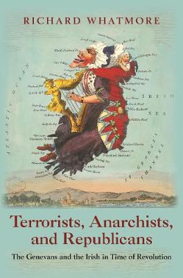 Cover of Terrorists, Anarchists, and Republicans: The Genevans and the Irish in Time of Revolution - Richard Whatmore - 9780691168777