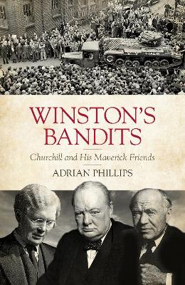 Cover of Winston's Bandits: Churchill and His Maverick Friends - Adrian Phillips - 9781785907890
