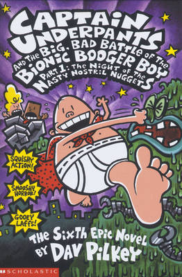 Cover of Captain Underpants Book 6: The Big, Bad Battle of the Bionic Booger Boy Part 1 - Dav Pilkey - 9780439977364