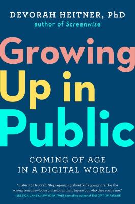 Cover of Growing Up in Public: Coming of Age in a Digital World - Devorah Heitner - 9780593420966