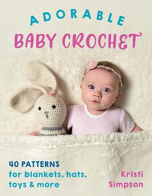Cover of Adorable Baby Crochet: 40 Patterns for Blankets, Hats, Toys & More - Kristi Simpson - 9780811738385