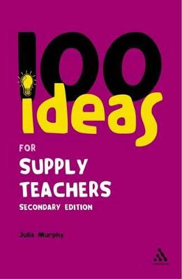 Cover of 100 Ideas for Supply Teachers: Secondary Edition - Julia Murphy - 9780826486332