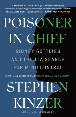 Cover of Poisoner in Chief: Sidney Gottlieb and the CIA Search for Mind Control - Stephen Kinzer - 9781250762627