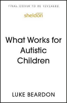 Cover of What Works for Autistic Children - Luke Beardon - 9781399801683