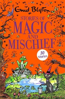 Cover of Stories of Magic and Mischief: Contains 30 classic tales - Enid Blyton - 9781444942576