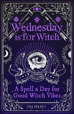Cover of Wednesday is for Witch: A Spell a Day for Good Witch Vibes - Lyra Penrose - 9781526366337