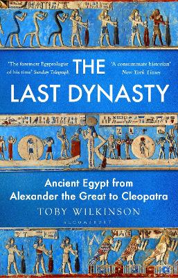 Cover of The Last Dynasty: Ancient Egypt from Alexander the Great to Cleopatra - Toby Wilkinson - 9781526664648