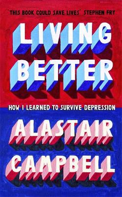 Cover of Living Better: How I Learned to Survive Depression - Alastair Campbell - 9781529331837
