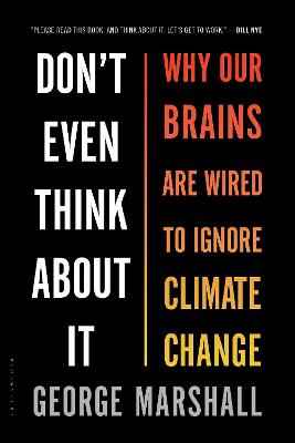 Cover of Don't Even Think About it: Why Our Brains are Wired to Ignore Climate Change - George Marshall - 9781632861023