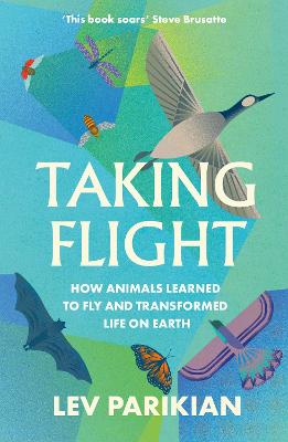 Cover of Taking Flight: How Animals Learned to Fly and Transformed Life on Earth - Lev Parikian - 9781783967827