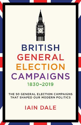 Cover of British General Election Campaigns 1830-2019 - Iain Dale - 9781785908118