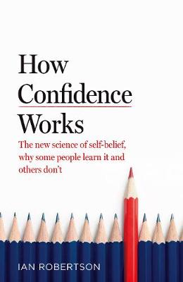 Cover of How Confidence Works - Ian Robertson - 9781787633728