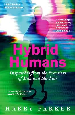Cover of Hybrid Humans: Dispatches from the Frontiers of Man and Machine - Harry Parker - 9781788163118