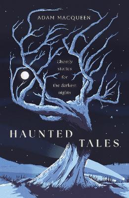 Cover of Haunted Tales: Ghostly stories for the darkest nights - Adam Macqueen - 9781800754454