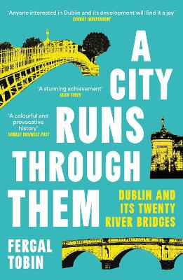 Cover of A City Runs Through Them: Dublin and its Twenty River Bridges - Fergal Tobin - 9781838959371