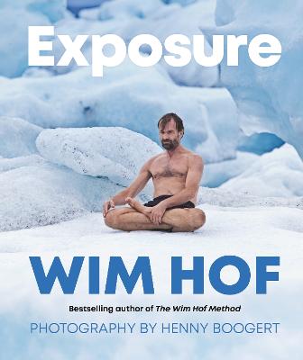Cover of Exposure: The Life of the Iceman in Photos - Wim Hof - 9781846047671
