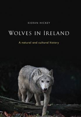 Cover of Wolves in Ireland: A Natural and Cultural History - Kieran Hickey - 9781846824234