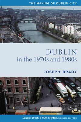 Cover of Dublin from 1970 to 1990: The City Transformed - Joseph Brady - 9781846829802