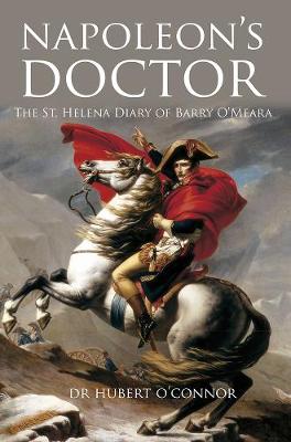 Cover of Napoleon's Doctor: The St Helena Diary of Barry O'Meara - Hubert O'Connor - 9781847178916