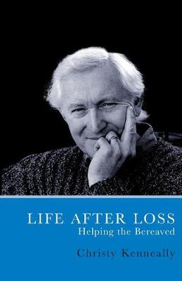 Cover of Life After Loss : Helping the Bereaved - Christy Kenneally - 9781856352437